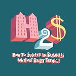 How to Succeed in Business Without Really Trying